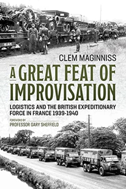 A Great Feat of Improvisation : Logistics and the British Expeditionary Force in France 1939-1940, Paperback / softback Book