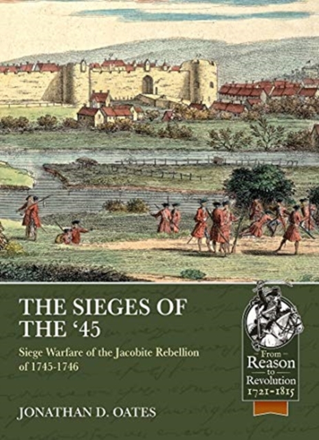 The Sieges of the '45 : Siege Warfare During the Jacobite Rebellion of 1745-1746, Paperback / softback Book