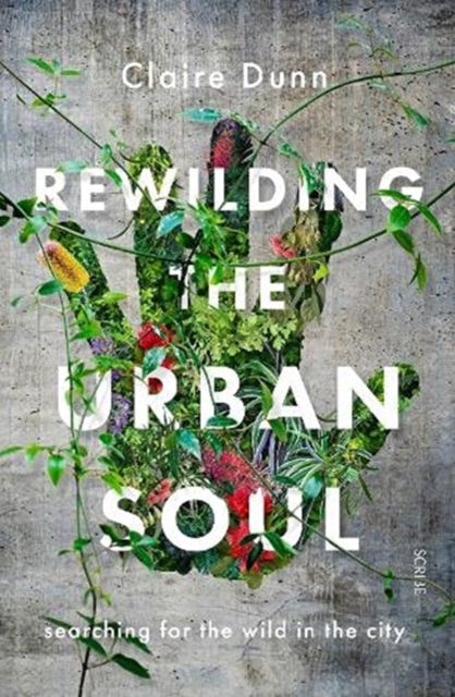 Rewilding the Urban Soul : searching for the wild in the city, Paperback / softback Book