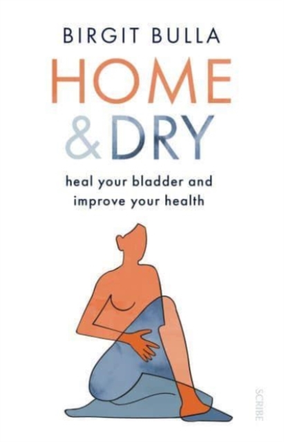 Home and Dry : heal your bladder and improve your health, Paperback / softback Book