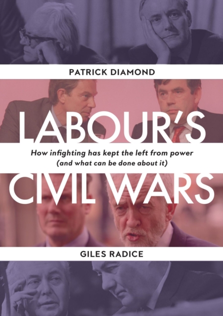 Labour`s Civil Wars - How Infighting Keeps the Left from Power (and What Can Be Done about It), Hardback Book