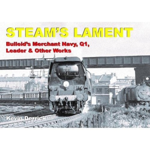 STEAM'S LAMENT Bulleid's Merchant Navy, Q1, Leader & other works, Hardback Book