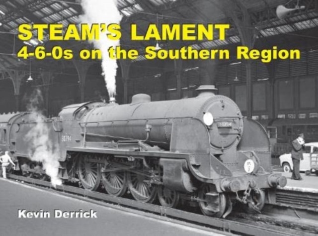 STEAM'S LAMENT 4-6-0s on the Southern Region, Hardback Book