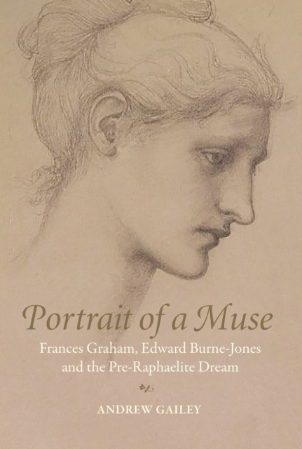 Portrait of a Muse : Frances Graham, Edward Burne-Jones and the Pre-Raphaelite Dream, Hardback Book