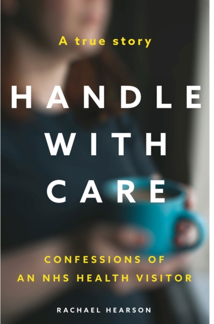 Handle With Care : Confessions of an NHS Health Visitor, Paperback / softback Book