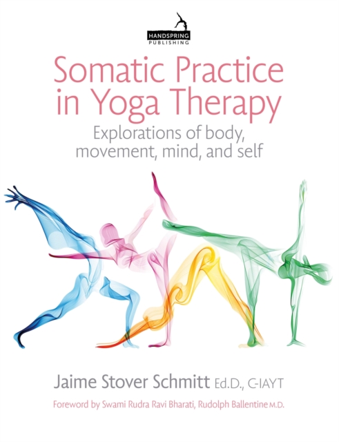 Somatic Practice in Yoga Therapy : Explorations of Body, Movement, Mind, and Self, Paperback / softback Book