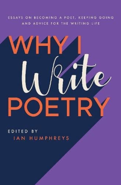 Why I Write Poetry : Essays on Becoming a Poet, Keeping Going and Advice for the Writing Life, Paperback / softback Book