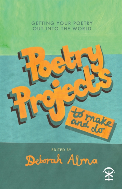 Poetry Projects to Make and Do : Getting your poetry out into the world, Paperback / softback Book
