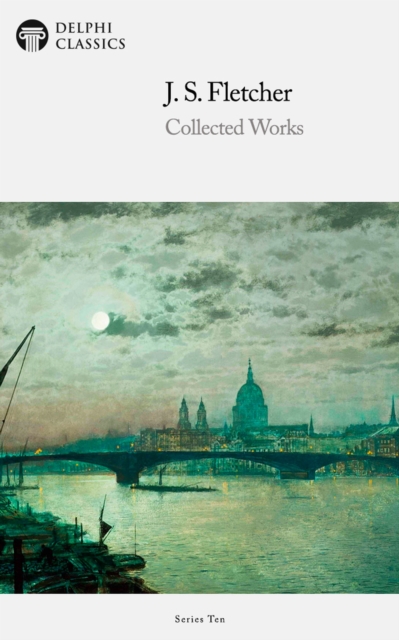 Delphi Collected Works of J. S. Fletcher (Illustrated), EPUB eBook