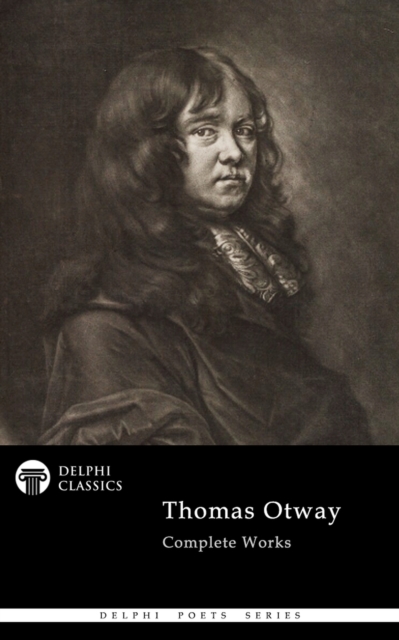 Delphi Complete Poetical Works of Thomas Otway (Illustrated), EPUB eBook