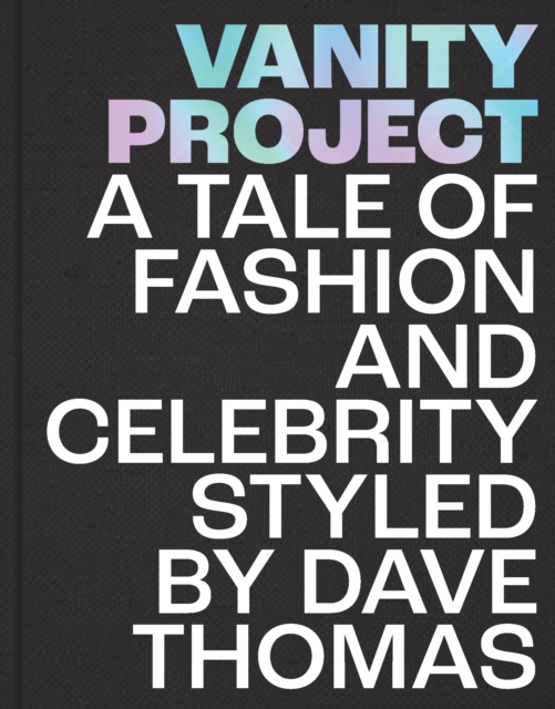 Vanity Project : A Tale of Fashion and Celebrity Styled by Dave Thomas, Hardback Book