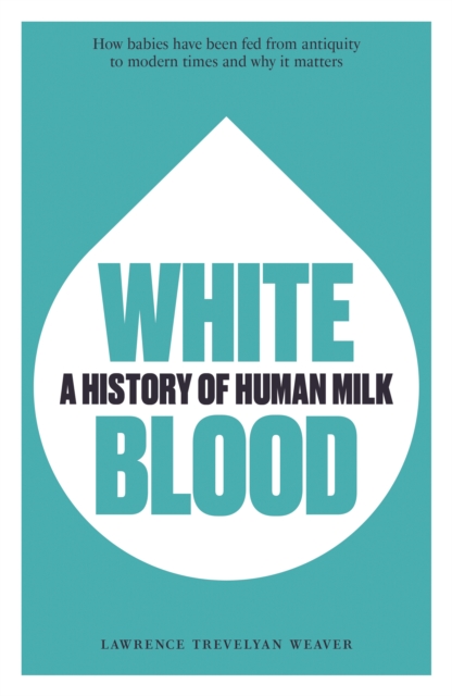 White Blood : A History of Human Milk, Paperback / softback Book