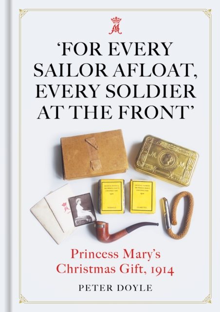 For Every Sailor Afloat, Every Soldier at the Front : Princess Mary's Christmas Gift 1914, Hardback Book