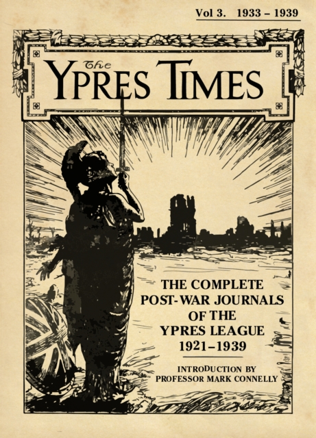 The Ypres Times Volume Three (1933-1939) : The Complete Post-War Journals of the Ypres League, Hardback Book
