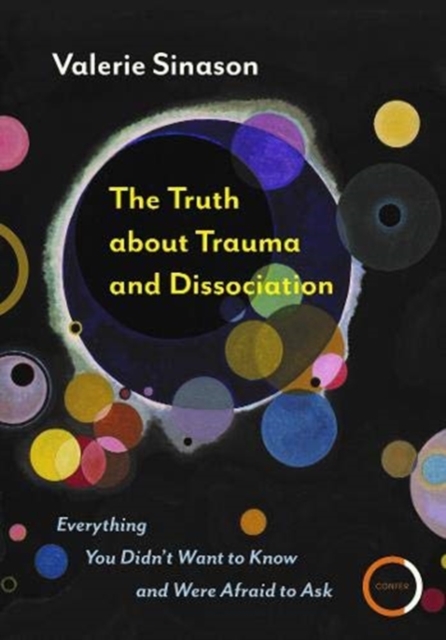 The Truth about Trauma and Dissociation : Everything you didn't want to know and were afraid to ask, Paperback / softback Book