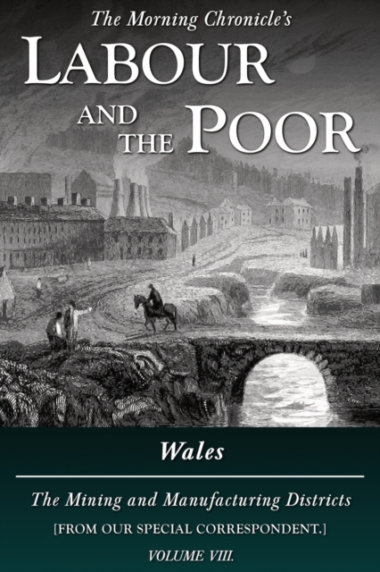 Labour and the Poor Volume VIII : Wales, The Mining and Manufacturing Districts, Paperback / softback Book