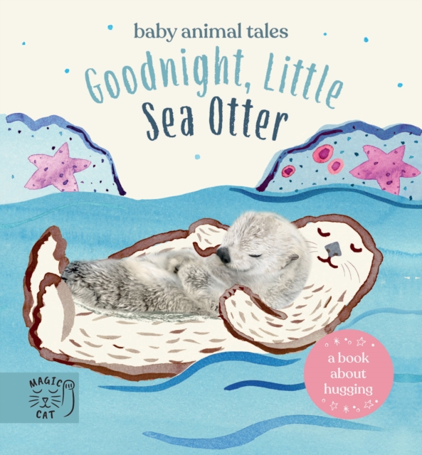 Goodnight, Little Sea Otter : A Book About Hugging, Hardback Book