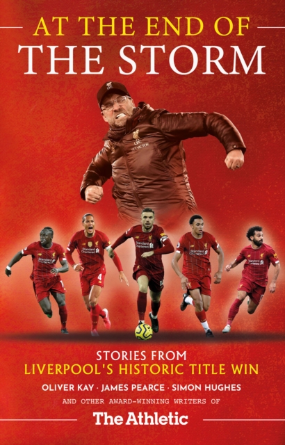 At the End of the Storm : Stories from Liverpool's Historic Title Win - As Told by the Award-Winning Writers of The Athletic, EPUB eBook