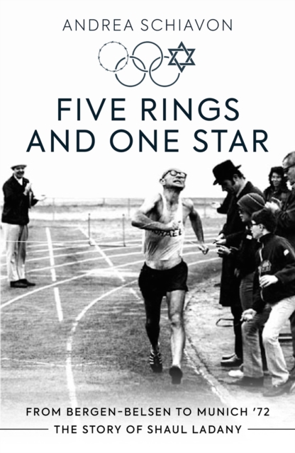Five Rings and One Star : From Bergen-Belsen to Munich '72: The Story of Shaul Ladany, Paperback / softback Book