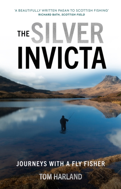 The Silver Invicta : Journeys with a Fly Fisher, Hardback Book