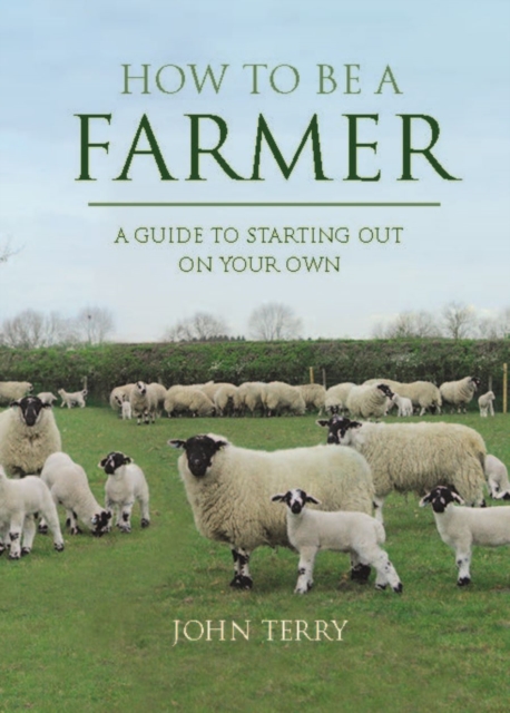 How to Be a Farmer (UK Only) : A Guide to Starting Out on Your Own, EPUB eBook