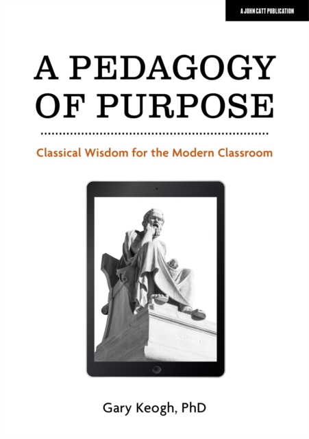 A Pedagogy of Purpose : Classical wisdom for the Modern Classroom, Paperback / softback Book