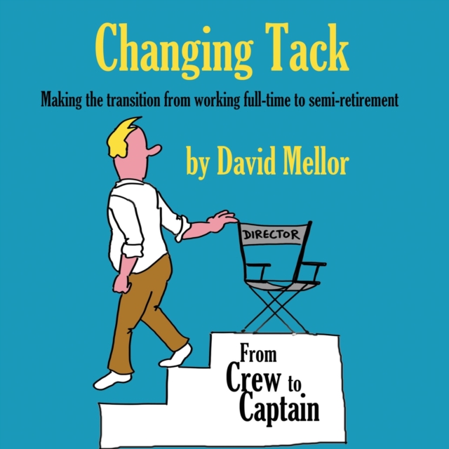 Changing Tack : Making the transition from working full-time to semi-retirement, EPUB eBook