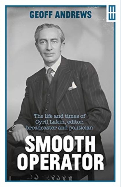 Smooth Operator : The life and times of Cyril Lakin, editor, broadcaster and politician, Hardback Book