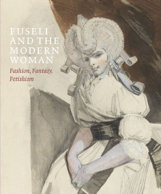 Fuseli and the Modern Woman : Fashion, Fantasy, Fetishism, Paperback / softback Book