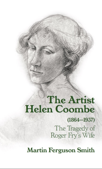 The Artist Helen Coombe (1864-1937) : The Tragedy of Roger Fry's Wife, Hardback Book