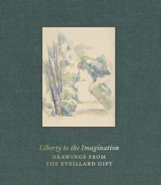 Liberty to the Imagination : Drawings from the Eveillard Gift, Hardback Book