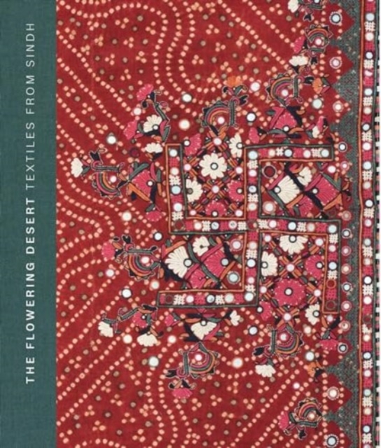 The Flowering Desert: Textiles from Sindh : Second Edition, Hardback Book