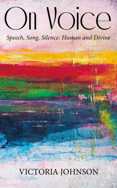 On Voice : Speech, Song and Silence, Human and Divine, Paperback / softback Book