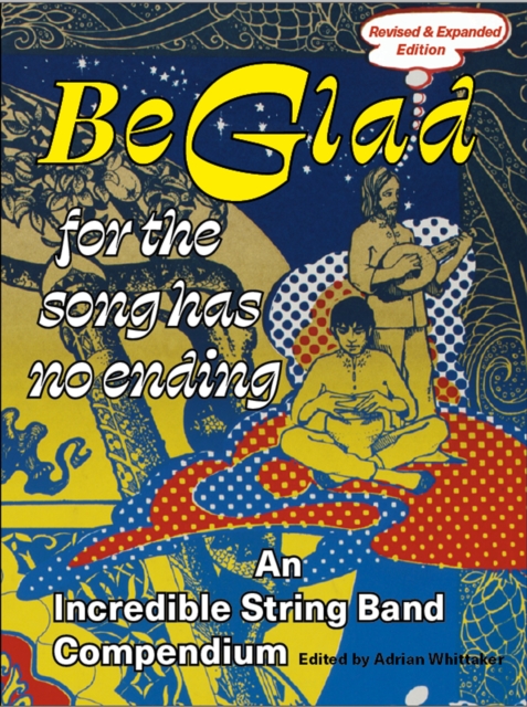 Be Glad for the Song Has No Ending, revised and expanded edition : An Incredible String Band Compendium, Paperback / softback Book