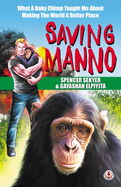Saving Manno : What a Baby Chimp Taught Me About Making the World a Better Place, EPUB eBook