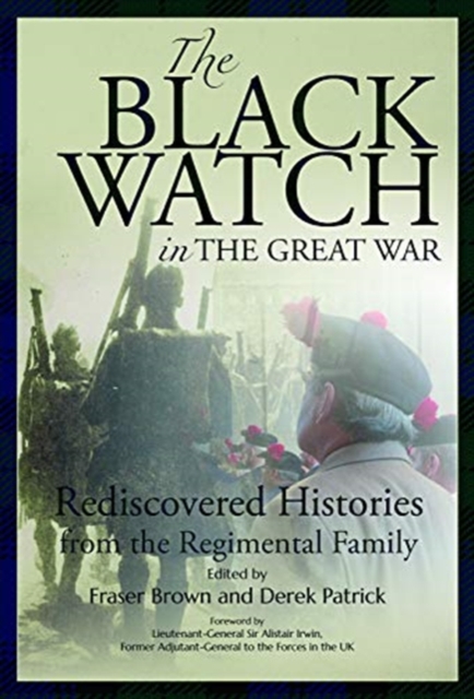 The Black Watch and the Great War, 1914-18 : Rediscovered Histories from the Regimental Family, Paperback / softback Book