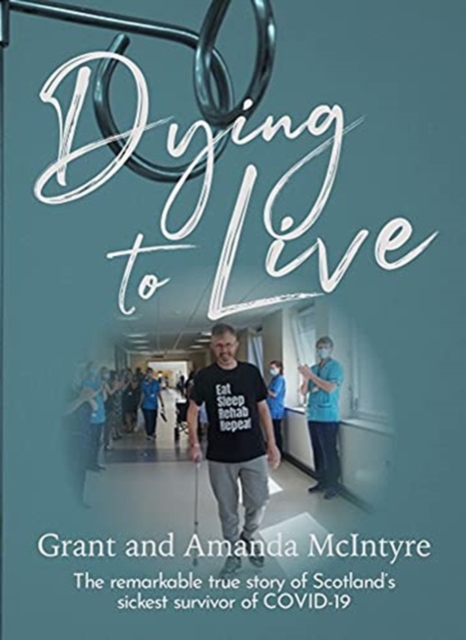 Dying to Live : The Story of Grant McIntyre, Covid's Sickest Patient, Paperback / softback Book