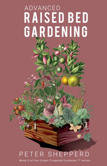 Advanced Raised Bed Gardening: Expert Tips to Optimize Your Yield, Grow Healthy Plants and Take Your Raised Bed Garden to the Next Level, EPUB eBook