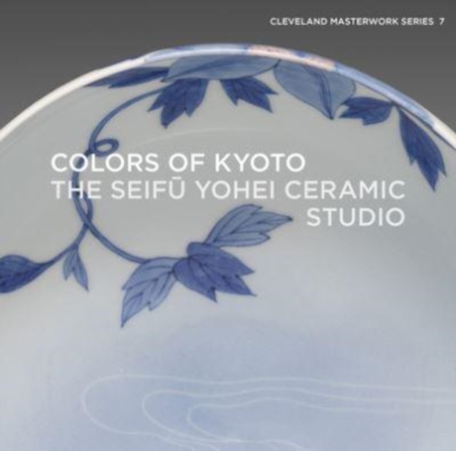 Colors of Kyoto : The Seifu Yohei Ceramic Studio, Paperback / softback Book