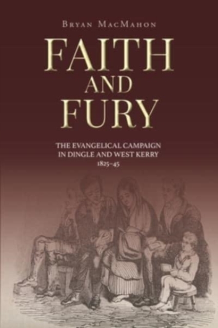 Faith and Fury : The evangelical campaign in Dingle and West Kerry, 1825-45, Paperback / softback Book