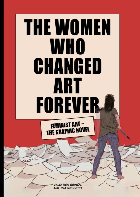 The Women Who Changed Art Forever : Feminist Art - The Graphic Novel, Hardback Book