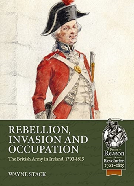 Rebellion, Invasion and Occupation : The British Army in Ireland, 1793-1815, Paperback / softback Book