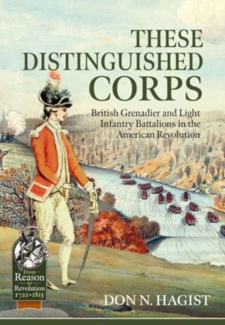 These Distinguished Corps : British Grenadier and Light Infantry Battalions in the American Revolution, Paperback / softback Book