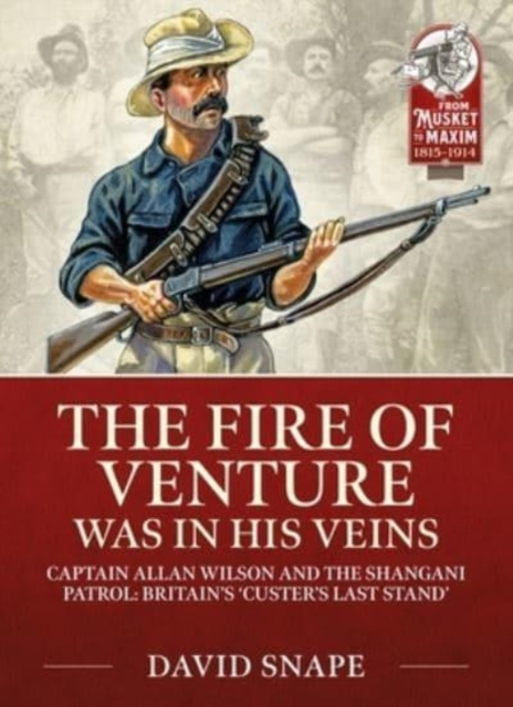 The Fire of Venture Was in His Veins : Major Allan Wilson and the Shangani Patrol 1893, Paperback / softback Book