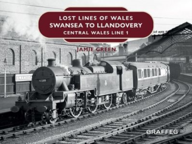 Lost Lines of Wales: Swansea to Llandovery, Hardback Book