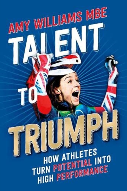 Talent to Triumph : How Athletes Turn Potential into High Performance, Paperback / softback Book