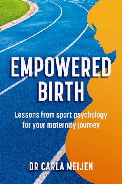 Empowered Birth : Lessons from Sport Psychology for Your Maternity Journey, Paperback / softback Book