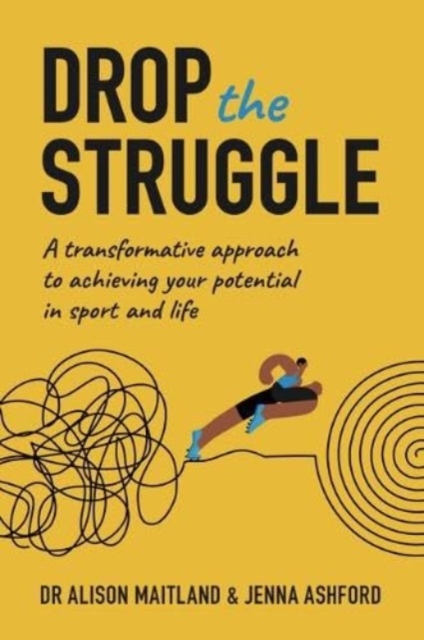 Drop The Struggle : A Transformative Approach to Achieving Your Potential In Sport and Life, Paperback / softback Book