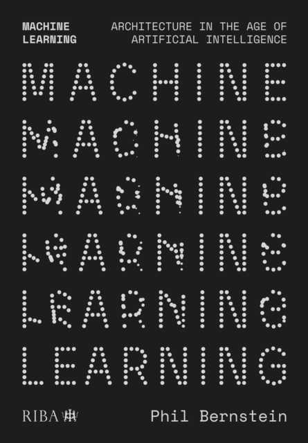 Machine Learning : Architecture in the age of Artificial Intelligence, Paperback / softback Book