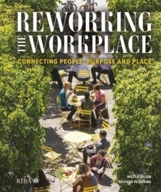 Reworking the Workplace : Connecting people, purpose and place, Hardback Book